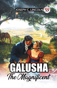 Title: Galusha The Magnificent, Author: Joseph C Lincoln