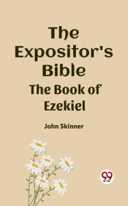 Title: The Expositor's Bible The Book Of Ezekiel, Author: John Skinner