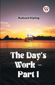 Title: The Day's Work - Part I, Author: Rudyard Kipling