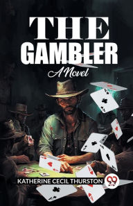 Title: The Gambler A Novel, Author: Katherine Cecil Thurston