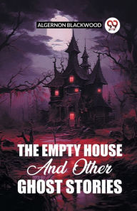 Title: The Empty House And Other Ghost Stories, Author: Algernon Blackwood