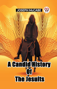 Title: A Candid History Of The Jesuits, Author: Joseph McCabe