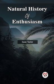 Title: Natural History Of Enthusiasm, Author: Isaac Taylor