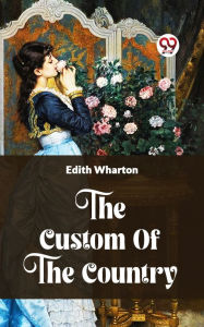 Title: The Custom Of The Country, Author: Edith Wharton
