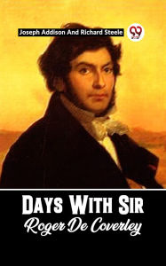 Title: DAYS WITH SIR ROGER DE COVERLEY, Author: Joseph Addison and Richard Steele