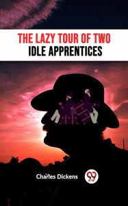 Title: The Lazy Tour of Two Idle Apprentices, Author: Charles Dickens