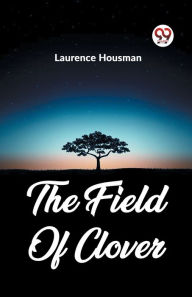 Title: The Field Of Clover, Author: Laurence Housman