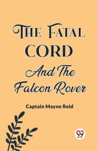 Title: The Fatal Cord And The Falcon Rover, Author: Captain Mayne Reid