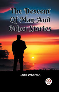 Title: The Descent Of Man And Other Stories, Author: Edith Wharton