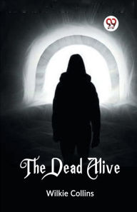 Title: The Dead Alive, Author: Wilkie Collins