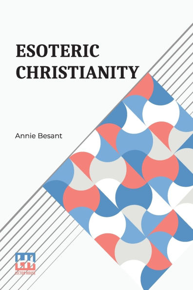 Esoteric Christianity: Or The Lesser Mysteries