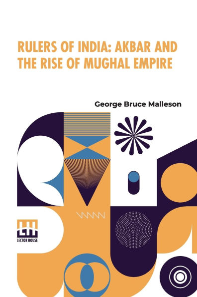 Rulers Of India: Akbar And The Rise Of Mughal Empire: Edited By Sir William Wilson Hunter