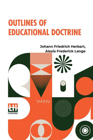 Outlines Of Educational Doctrine: Translated By Alexis F. Lange, Annotated By Charles De Garmo