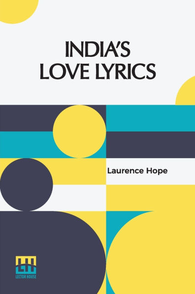 India s Love Lyrics: Including The Garden Of Kama Collected & Arranged In Verse By Laurence Hope