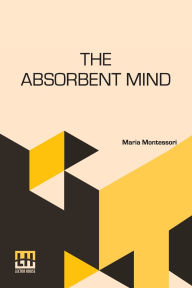 Title: The Absorbent Mind, Author: Maria Montessori