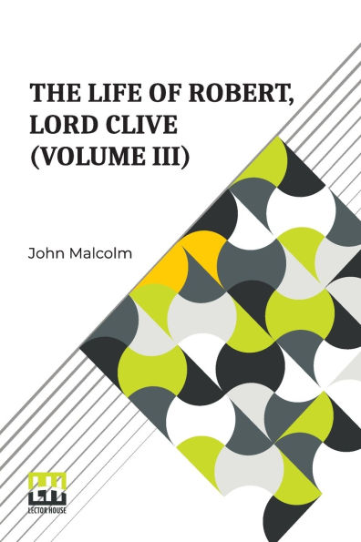 The Life Of Robert, Lord Clive (Volume III): Collected From The Family Papers Communicated By The Earl Of Powis (In Three Volumes, Vol. III.)
