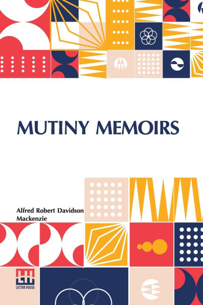 Mutiny Memoirs: Being Personal Reminiscences Of The Great Sepoy Revolt 1857