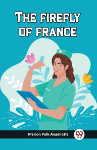 Title: The firefly of france, Author: Marion Polk Angellotti