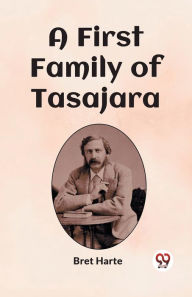 Title: A First Family of Tasajara, Author: Bret Harte