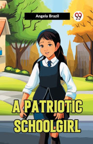 Title: A Patriotic Schoolgirl, Author: Angela Brazil