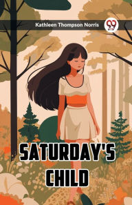 Title: Saturday's Child, Author: Kathleen Thompson Norris