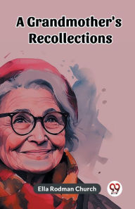 Title: A Grandmother's Recollections, Author: Ella Rodman Church