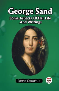 Title: George Sand Some Aspects Of Her Life And Writings, Author: Rene Doumic