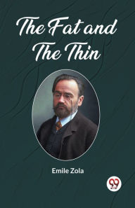 Title: The Fat and the Thin, Author: Emile Zola