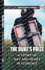 Title: The Duke's Prize A Story Of Art And Heart In Florence, Author: Maturin Murray Ballou