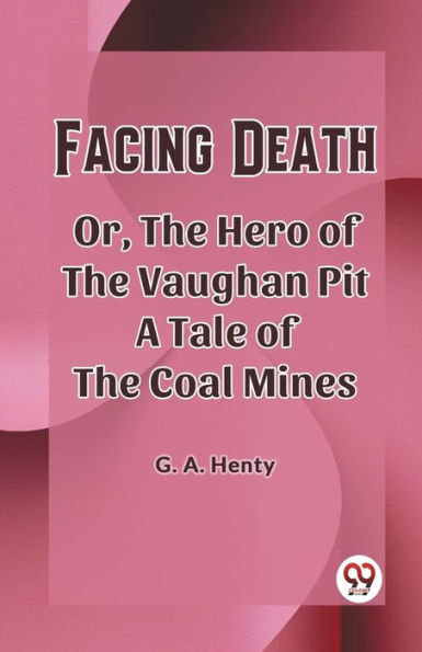 Facing Death Or, the Hero of Vaughan Pit A Tale Coal Mines