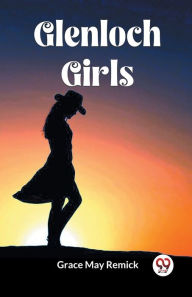 Title: Glenloch Girls, Author: Grace May Remick