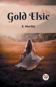 Title: Gold Elsie, Author: E Marlitt