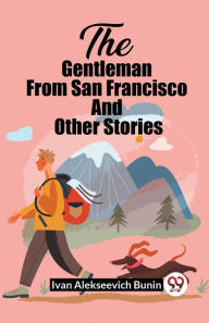 Title: The Gentleman From San Francisco And Other Stories, Author: Ivan Alekseevich Bunin