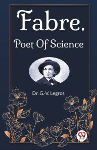 Title: Fabre, Poet Of Science, Author: G -V Legros