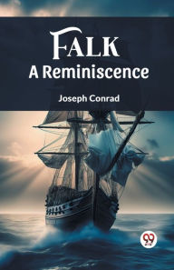 Title: Falk A Reminiscence, Author: Joseph Conrad