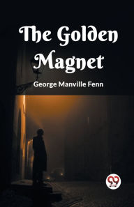 Title: The Golden Magnet, Author: George Manville Fenn