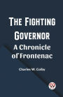 The Fighting Governor A Chronicle of Frontenac