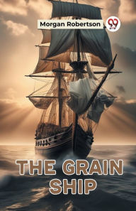 Title: The Grain Ship, Author: Morgan Robertson