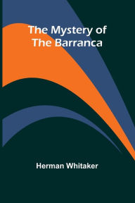 Title: The Mystery of The Barranca, Author: Herman Whitaker