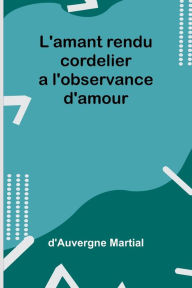 Title: L'amant rendu cordelier a l'observance d'amour, Author: D'Auvergne Martial