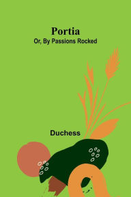 Title: Portia; Or, By Passions Rocked, Author: Duchess