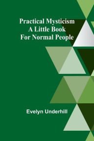 Title: Practical Mysticism: A Little Book for Normal People, Author: Evelyn Underhill