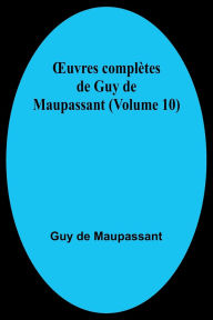 Title: OEuvres complï¿½tes de Guy de Maupassant (Volume 10), Author: Guy de Maupassant