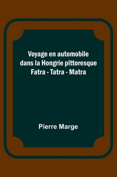 Voyage en automobile dans la Hongrie pittoresque; Fatra - Tatra - Matra