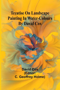 Title: Treatise on landscape painting in water-colours by David Cox, Author: David Cox