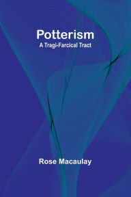 Title: Potterism: A Tragi-Farcical Tract, Author: Rose Macaulay