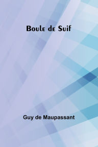 Title: Boule de Suif, Author: Guy de Maupassant