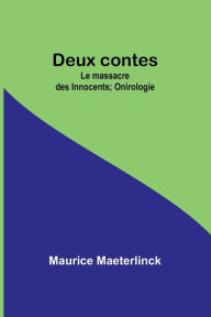 Title: Deux contes: Le massacre des Innocents; Onirologie, Author: Maurice Maeterlinck
