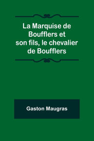 Title: La Marquise de Boufflers et son fils, le chevalier de Boufflers, Author: Gaston Maugras