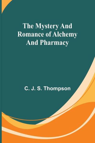 The Mystery and Romance of Alchemy and Pharmacy